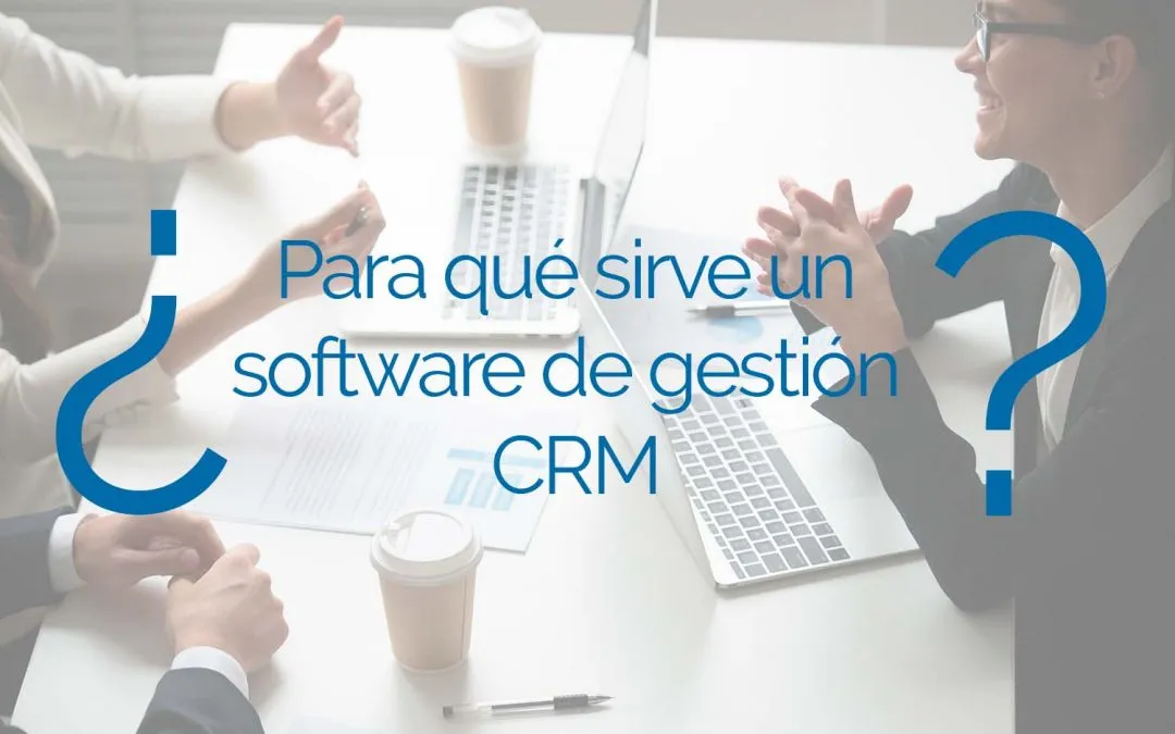 ¿Para qué sirve un software de gestión CRM?