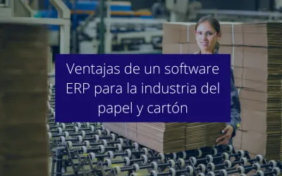 Ventajas de un software ERP para la industria del papel y cartón