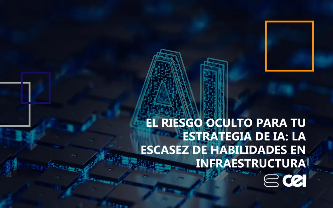 El riesgo oculto para tu estrategia de IA: la escasez de habilidades en infraestructura